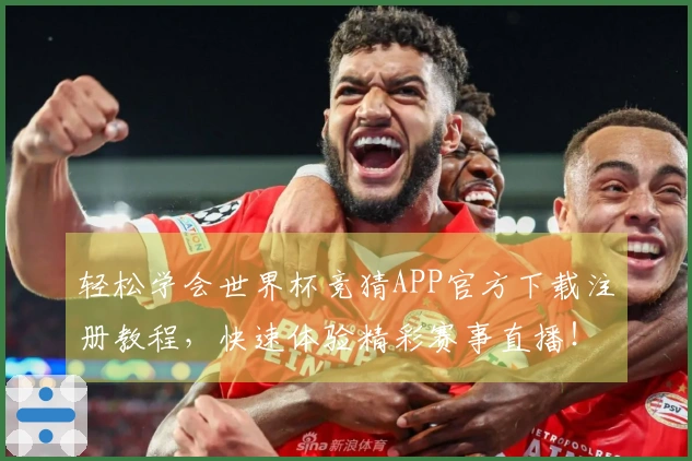 轻松学会世界杯竞猜APP官方下载注册教程，快速体验精彩赛事直播！